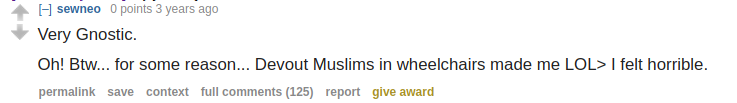 Reddit.com "Very Gnostic. Oh! Bw... for some reason... Devout Muslims in wheelchairs made me LOL> I felt horrible."